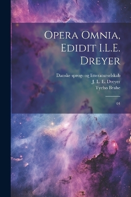 Opera omnia, edidit I.L.E. Dreyer - Tycho Brahe, J L E 1852-1926 Dreyer, Danske Sprog- Og Litteraturselskab