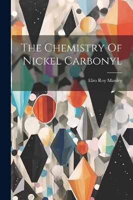 The Chemistry Of Nickel Carbonyl - Elzo Roy Manley