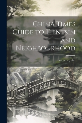 China Times Guide to Tientsin and Neighbourhood - Burton St John