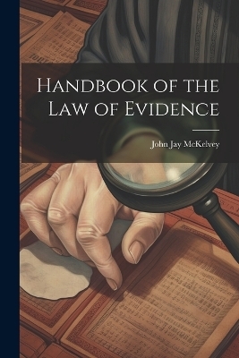 Handbook of the law of Evidence - John Jay McKelvey