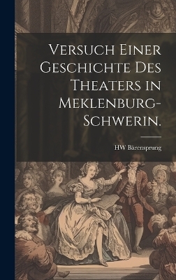 Versuch einer Geschichte des Theaters in Meklenburg-Schwerin.