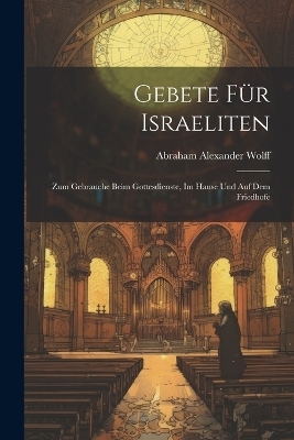 Gebete F&uuml;r Israeliten - Abraham Alexander Wolff
