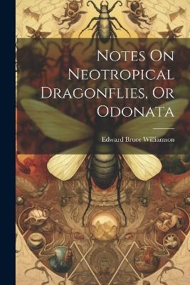 Notes On Neotropical Dragonflies, Or Odonata - Edward Bruce Williamson