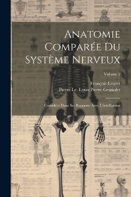 Anatomie Comparée Du Système Nerveux - François Leuret, Pierre I E Louis Pierre Gratiolet