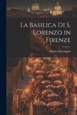 La basilica di S. Lorenzo in Firenze