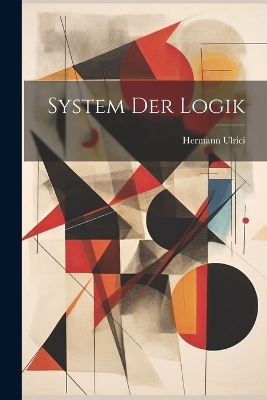 System der Logik - Hermann Ulrici