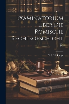 Examinatorium über die Römische Rechtsgeschichte.