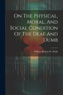 On The Physical, Moral, And Social Condition Of The Deaf And Dumb