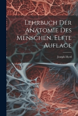 Lehrbuch der Anatomie des Menschen. Elfte Auflage - Joseph Hyrtl
