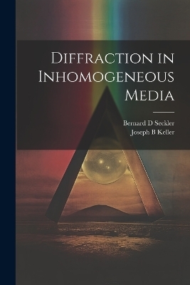 Diffraction in Inhomogeneous Media - Bernard D Seckler, Joseph B Keller