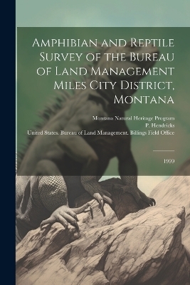 Amphibian and Reptile Survey of the Bureau of Land Management Miles City District, Montana - P Hendricks, Montana Natural Heritage Program