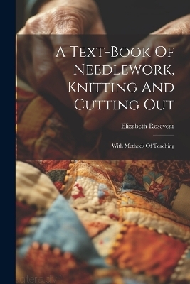 A Text-book Of Needlework, Knitting And Cutting Out