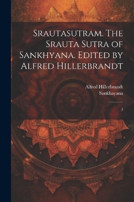 Srautasutram. The Srauta sutra of Sankhyana. Edited by Alfred Hillerbrandt