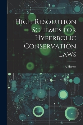 High Resolution Schemes for Hyperbolic Conservation Laws - A Harten