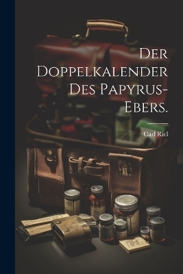 Der Doppelkalender des Papyrus-Ebers. - Carl Riel