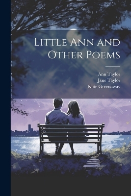 Little Ann and Other Poems - Ann Taylor, Jane Taylor, Kate Greenaway