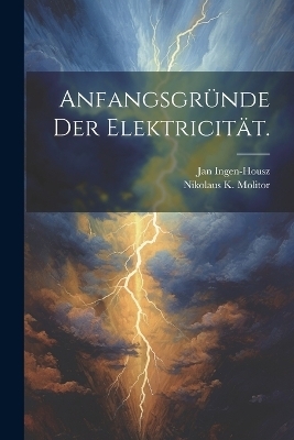 Anfangsgr&uuml;nde der Elektricit&auml;t. - Jan Ingen-Housz