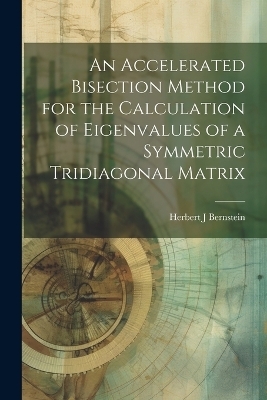 An Accelerated Bisection Method for the Calculation of Eigenvalues of a Symmetric Tridiagonal Matrix - Herbert J Bernstein