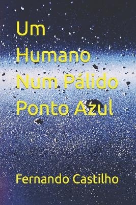 Um Humano Num P&aacute;lido Ponto Azul - Fernando Castilho
