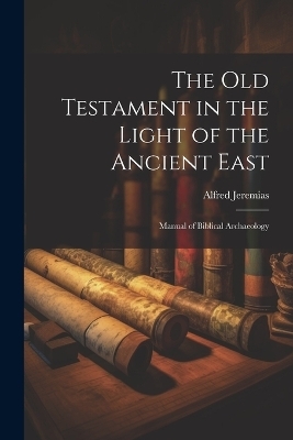 The Old Testament in the light of the ancient East - Alfred Jeremias
