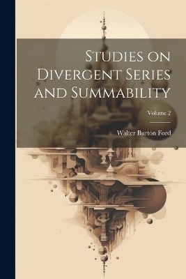 Studies on Divergent Series and Summability; Volume 2 - Walter Burton Ford