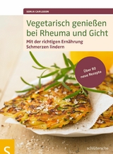 Vegetarisch genie&szlig;en bei Rheuma und Gicht - Sonja Carlsson