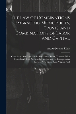 The Law of Combinations Embracing Monopolies, Trusts, and Combinations of Labor and Capital