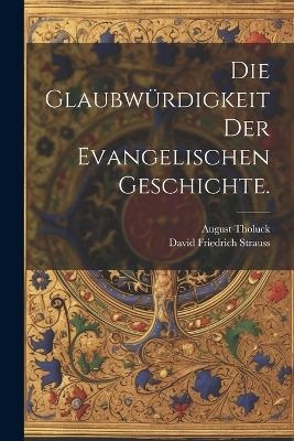 Die Glaubw&uuml;rdigkeit der evangelischen Geschichte. - August Tholuck