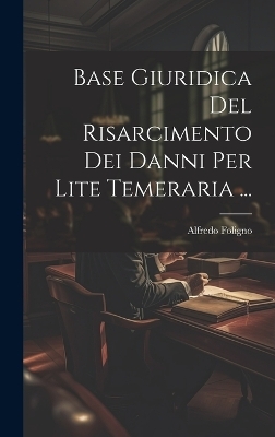 Base Giuridica Del Risarcimento Dei Danni Per Lite Temeraria ... - Alfredo Foligno