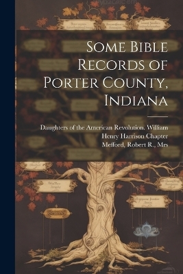 Some Bible Records of Porter County, Indiana - Robert R Mefford