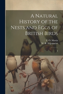 A Natural History of the Nests and Eggs of British Birds - F O 1810-1893 Morris, William Bernhard Tegetmeier