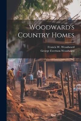 Woodward's Country Homes - George Evertson Woodward, F W Woodward