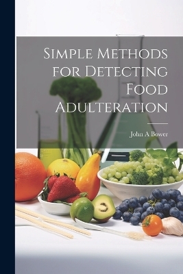 Simple Methods for Detecting Food Adulteration - John A Bower