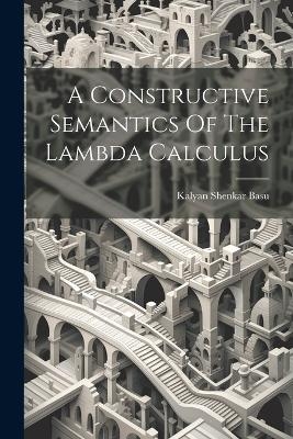 A Constructive Semantics Of The Lambda Calculus - Kalyan Shenkar Basu