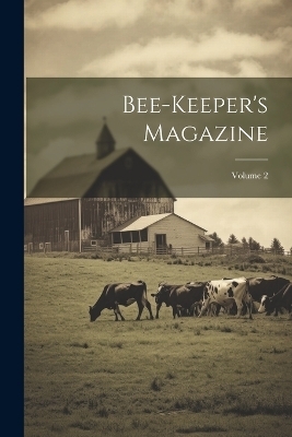 Bee-keeper's Magazine; Volume 2 -  Anonymous