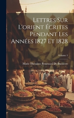 Lettres Sur L'orient Écrites Pendant Les Années 1827 Et 1828; Volume 1