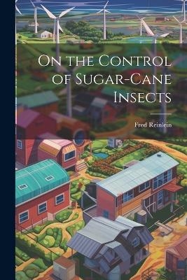 On the Control of Sugar-cane Insects - Fred Reinlein