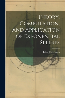 Theory, Computation, and Application of Exponential Splines - Brian J McCartin