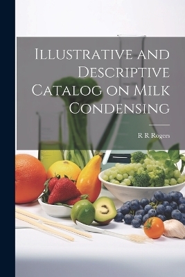 Illustrative and Descriptive Catalog on Milk Condensing - R R Rogers