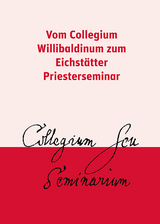 Vom Collegium Willibaldinum zum Eichst&auml;tter Priesterseminar - 