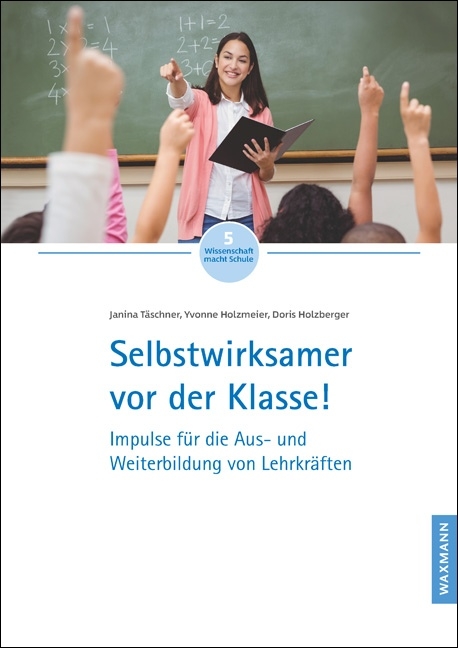 Selbstwirksamer vor der Klasse! - Janina T&auml;schner, Yvonne Holzmeier, Doris Holzberger
