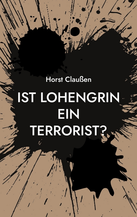 Ist Lohengrin ein Terrorist? - Horst Clau&szlig;en