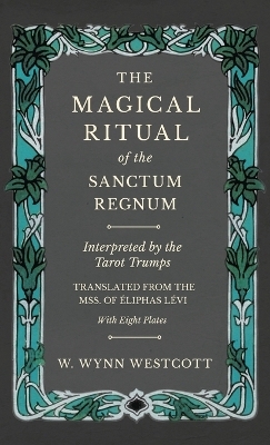 The Magical Ritual of the Sanctum Regnum - Interpreted by the Tarot Trumps - Translated from the Mss. of Ã0/00liphas Lã(c)VI - With Eight Plates