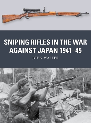 Sniping Rifles in the War Against Japan 1941&ndash;45 - John Walter
