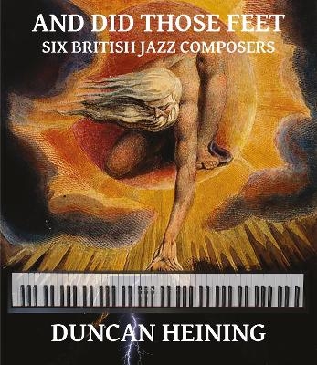 And Did Those Feet... Six British Jazz Composers - Duncan Heining
