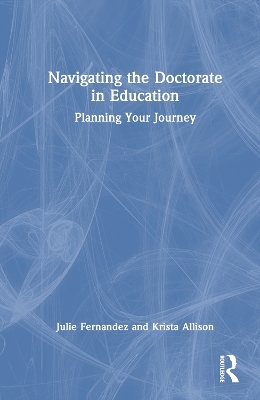 Navigating the Doctorate in Education - Julie Fernandez, Krista Allison