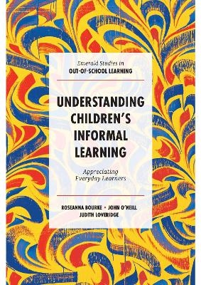 Understanding Children's Informal Learning - Roseanna Bourke, John O&rsquo;Neill, Judith Loveridge