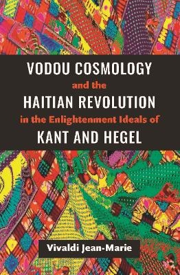 Vodou Cosmology and the Haitian Revolution in the Enlightenment Ideals of Kant and Hegel
