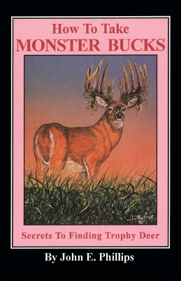How to Take Monster Bucks - John E. Phillips