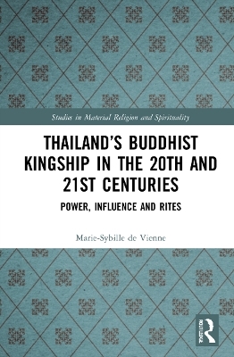 Thailand&rsquo;s Buddhist Kingship in the 20th and 21st Centuries - Marie-Sybille de Vienne